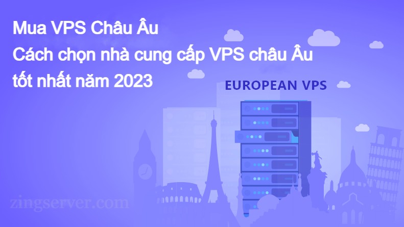 Mua VPS Châu Âu - Cách chọn nhà cung cấp VPS châu Âu tốt nhất năm 2023