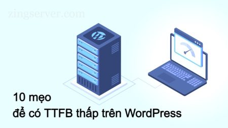 10 mẹo để có TTFB thấp trên WordPress - Mua VPS Wordpress để giảm TTFB