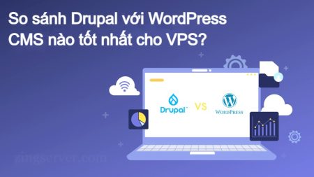So sánh Drupal với WordPress – CMS nào tốt nhất cho VPS