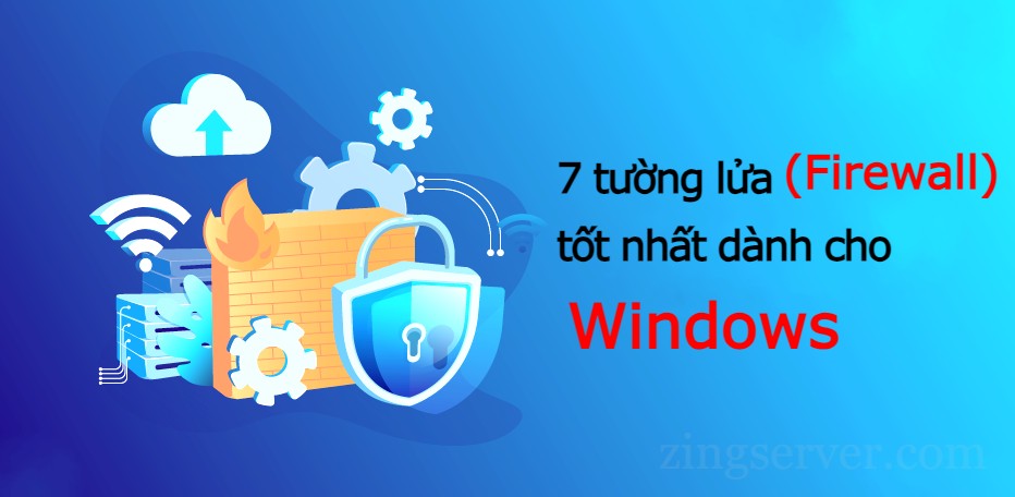 7 tường lửa (Firewall) tốt nhất dành cho Windows