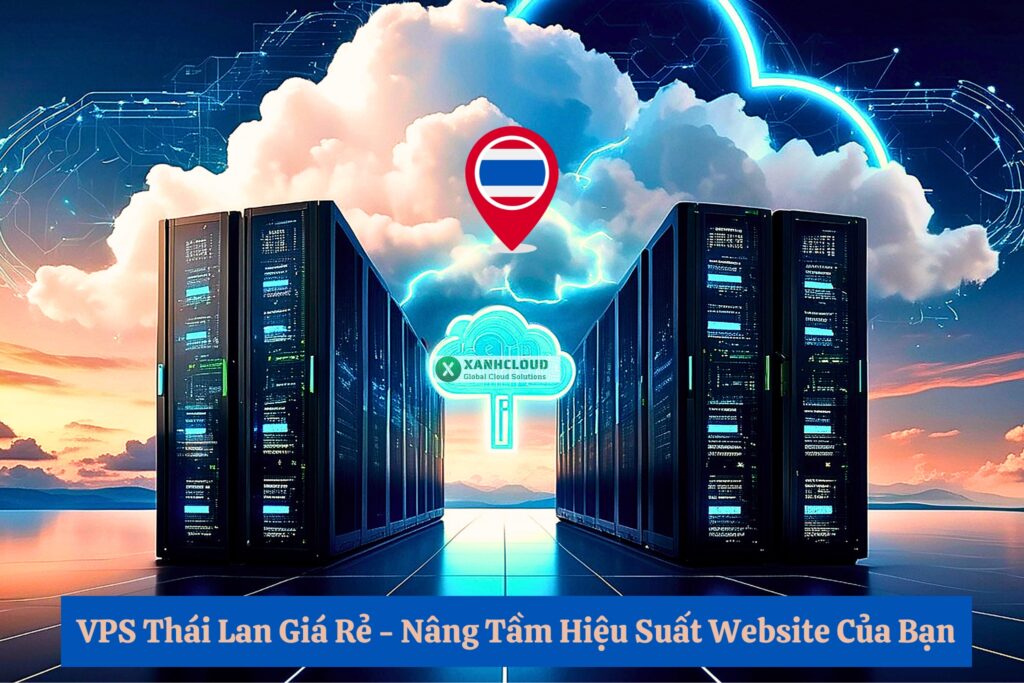 VPS Thái Lan Giá Rẻ - Nâng Tầm Hiệu Suất Website Của Bạn