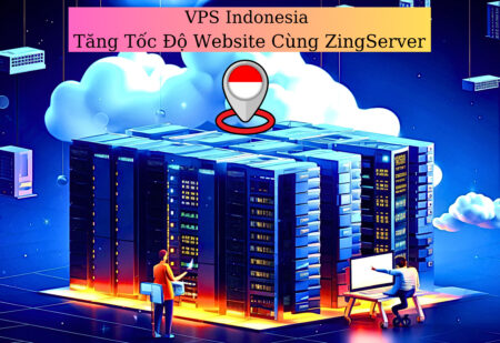 VPS Indonesia - Tăng Tốc Độ Website Cùng ZingServer
