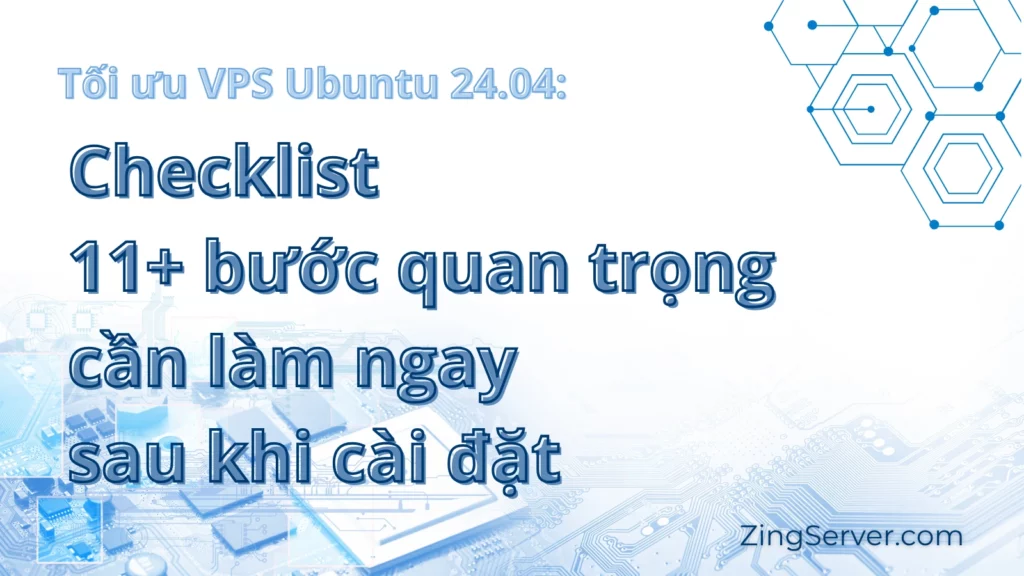 Tối ưu VPS Ubuntu 24.04 Checklist 11 bước quan trọng cần làm ngay sau khi cài đặt