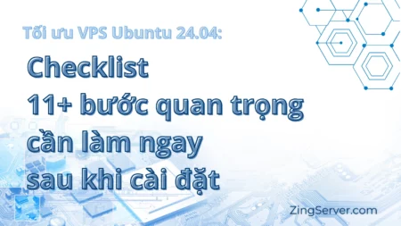 Tối ưu VPS Ubuntu 24.04 Checklist 11 bước quan trọng cần làm ngay sau khi cài đặt