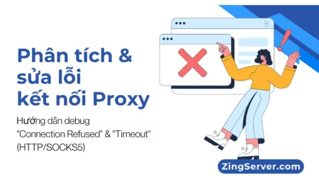 Phân tích & sửa lỗi kết nối Proxy Hướng dẫn debug Connection Refused & Timeout (HTTPSOCKS5)