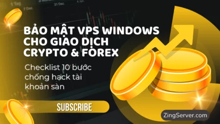 Bảo mật VPS Windows cho giao dịch Crypto & Forex Checklist 10 bước chống hack tài khoản sàn