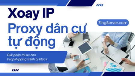 Xoay IP Proxy dân cư tự động trên VPS Giải pháp tối ưu cho Dropshipping tránh bị block