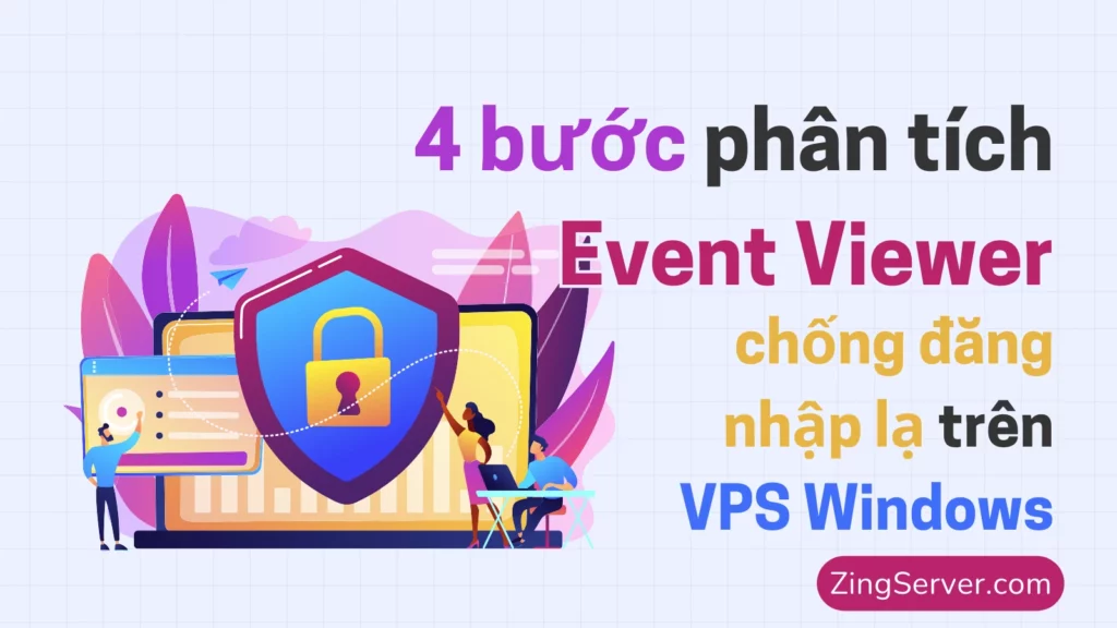 4 bước phân tích Event Viewer chống đăng nhập lạ trên VPS Windows