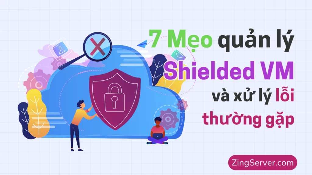 7 Mẹo quản lý Shielded VM và xử lý lỗi thường gặp