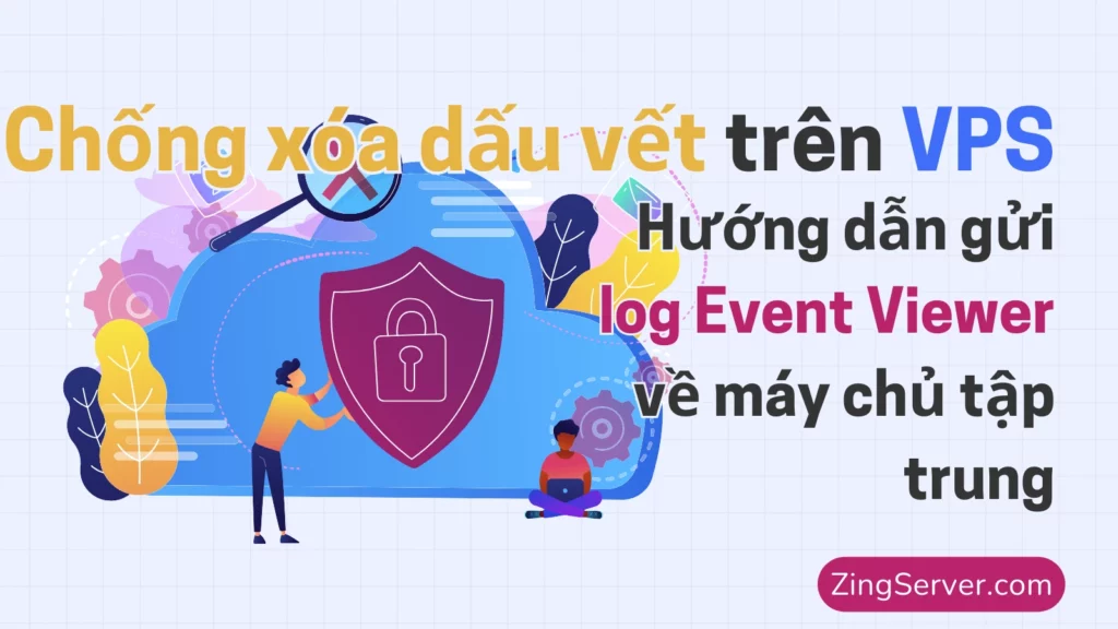 Chống xóa dấu vết trên VPS Hướng dẫn gửi log Event Viewer về máy chủ tập trung