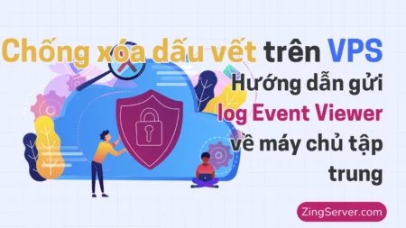 Chống xóa dấu vết trên VPS Hướng dẫn gửi log Event Viewer về máy chủ tập trung