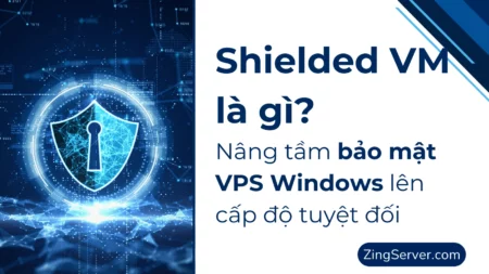 Shielded VM là gì Nâng tầm bảo mật VPS Windows lên cấp độ tuyệt đối