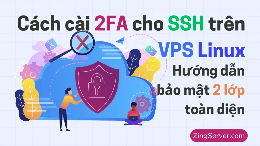 Cách cài 2FA cho SSH trên VPS Linux Hướng dẫn bảo mật 2 lớp toàn diện (2025)