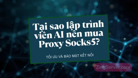 Tại sao lập trình viên AI nên mua Proxy Socks5 để tối ưu và bảo mật kết nối API